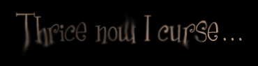 Thrice now, I curse...